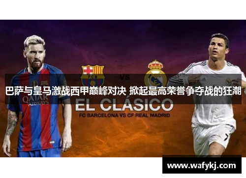 巴萨与皇马激战西甲巅峰对决 掀起最高荣誉争夺战的狂潮