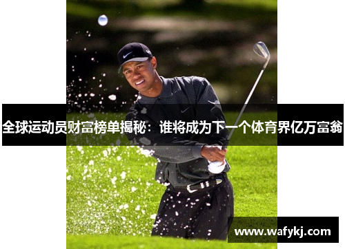 全球运动员财富榜单揭秘：谁将成为下一个体育界亿万富翁