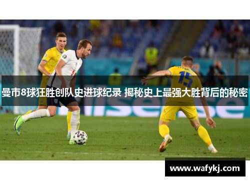 曼市8球狂胜创队史进球纪录 揭秘史上最强大胜背后的秘密