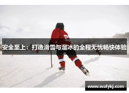 安全至上：打造滑雪与溜冰的全程无忧畅快体验