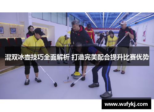 混双冰壶技巧全面解析 打造完美配合提升比赛优势