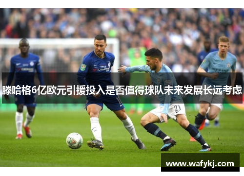 滕哈格6亿欧元引援投入是否值得球队未来发展长远考虑