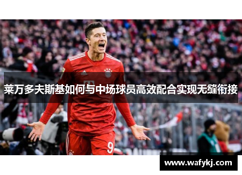 莱万多夫斯基如何与中场球员高效配合实现无缝衔接