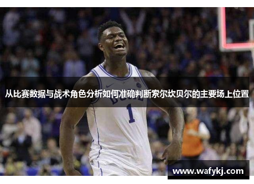 从比赛数据与战术角色分析如何准确判断索尔坎贝尔的主要场上位置