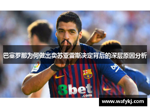 巴塞罗那为何做出卖苏亚雷斯决定背后的深层原因分析