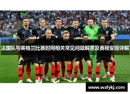 法国队与英格兰比赛时间相关常见问题解答及赛程安排详解