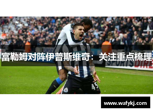富勒姆对阵伊普斯维奇：关注重点梳理