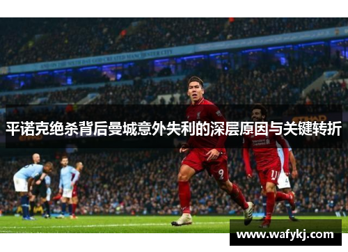 平诺克绝杀背后曼城意外失利的深层原因与关键转折