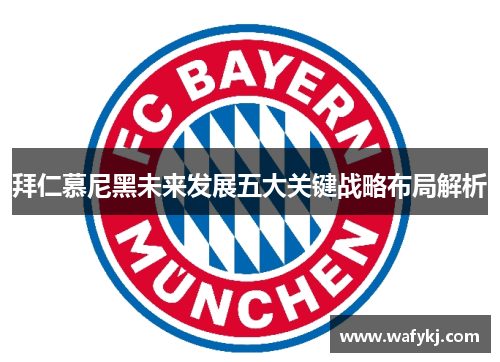 拜仁慕尼黑未来发展五大关键战略布局解析