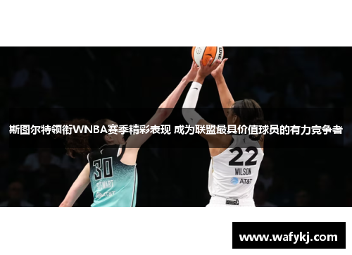 斯图尔特领衔WNBA赛季精彩表现 成为联盟最具价值球员的有力竞争者 斯图尔特领衔WNBA赛季精彩表现 成为联盟最具价值球员的有力竞争者