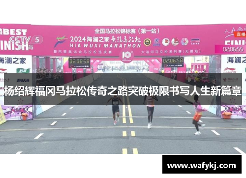 杨绍辉福冈马拉松传奇之路突破极限书写人生新篇章