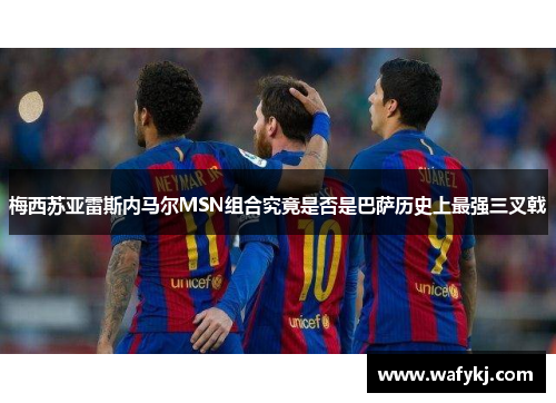 梅西苏亚雷斯内马尔MSN组合究竟是否是巴萨历史上最强三叉戟